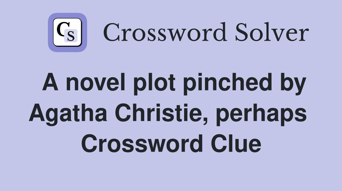 A novel plot pinched by Agatha Christie, perhaps  Crossword Clue