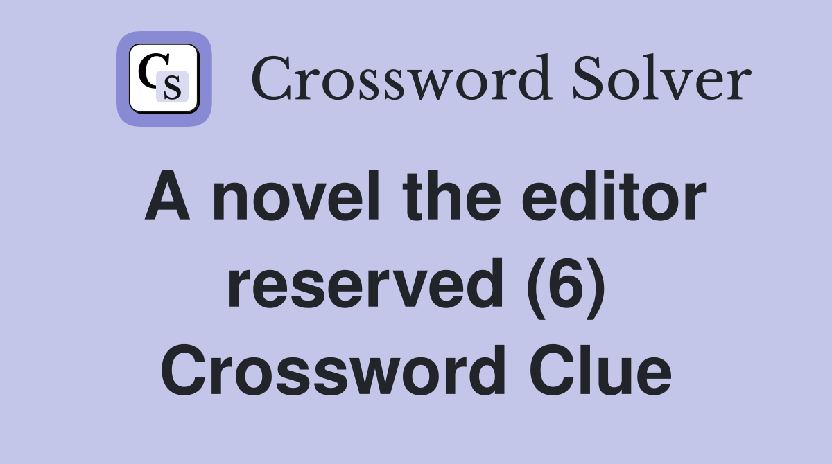 A novel the editor reserved (6) Crossword Clue