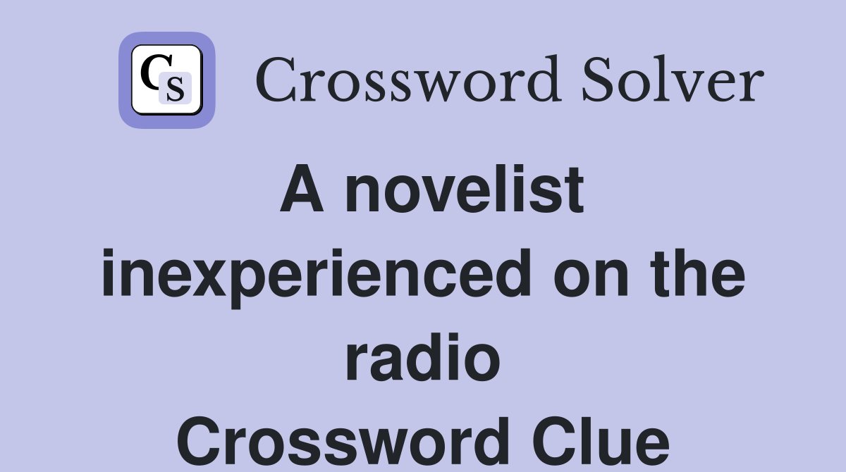 A novelist inexperienced on the radio Crossword Clue