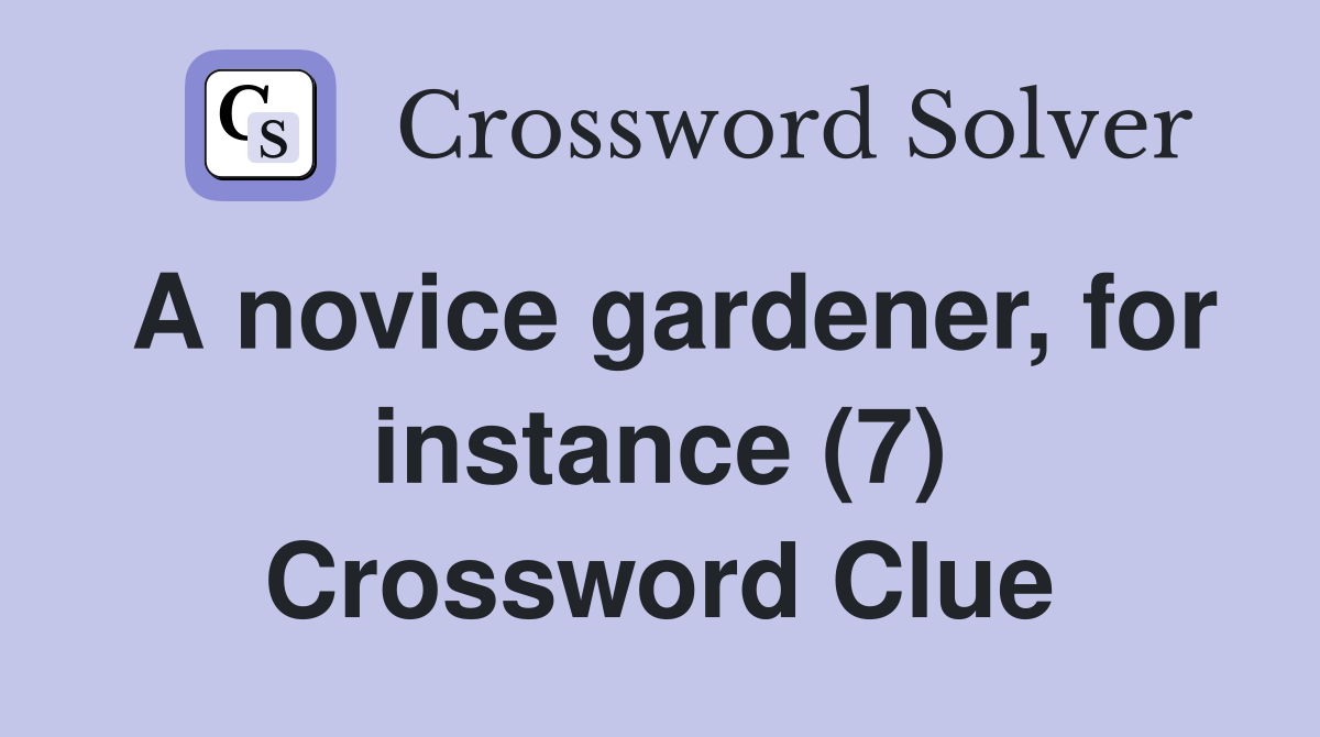 A novice gardener, for instance (7) Crossword Clue