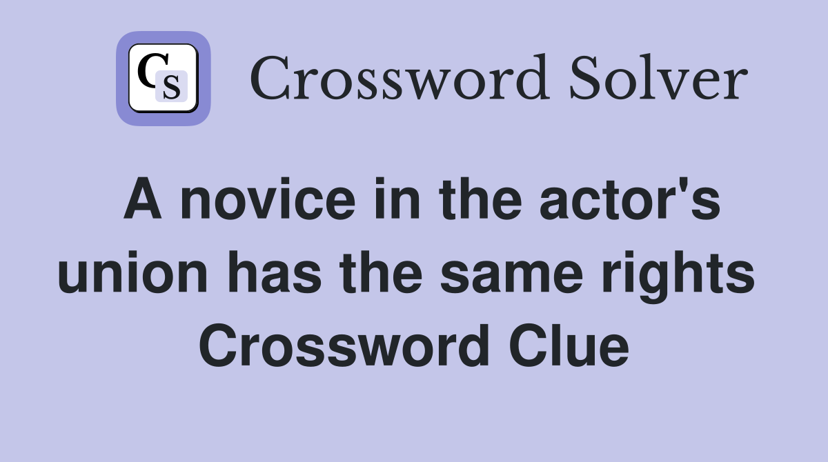 A novice in the actor's union has the same rights  Crossword Clue