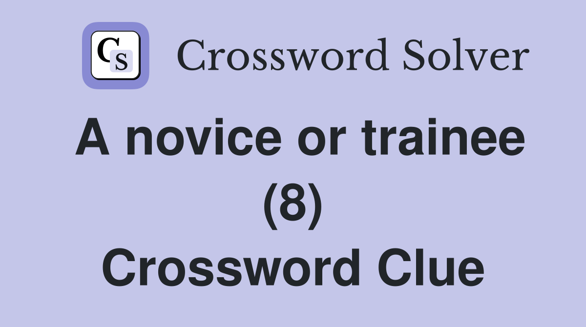 A novice or trainee (8) Crossword Clue
