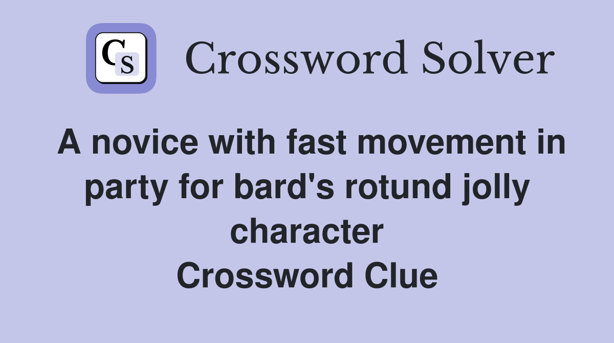 A novice with fast movement in party for bard's rotund jolly character Crossword Clue