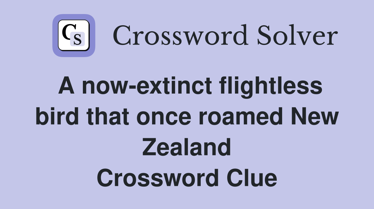 A now-extinct flightless bird that once roamed New Zealand Crossword Clue