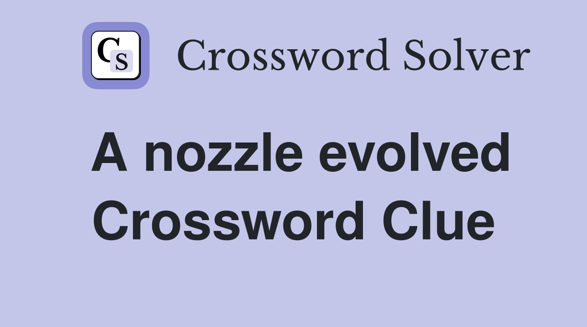 A nozzle evolved Crossword Clue