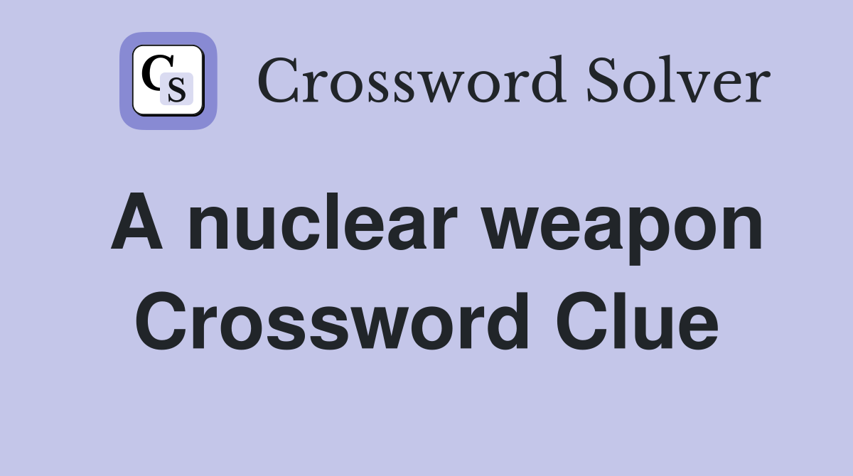A nuclear weapon Crossword Clue