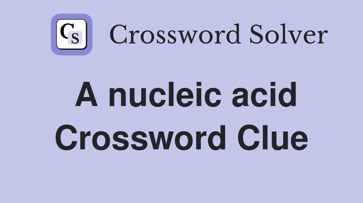 A nucleic acid Crossword Clue