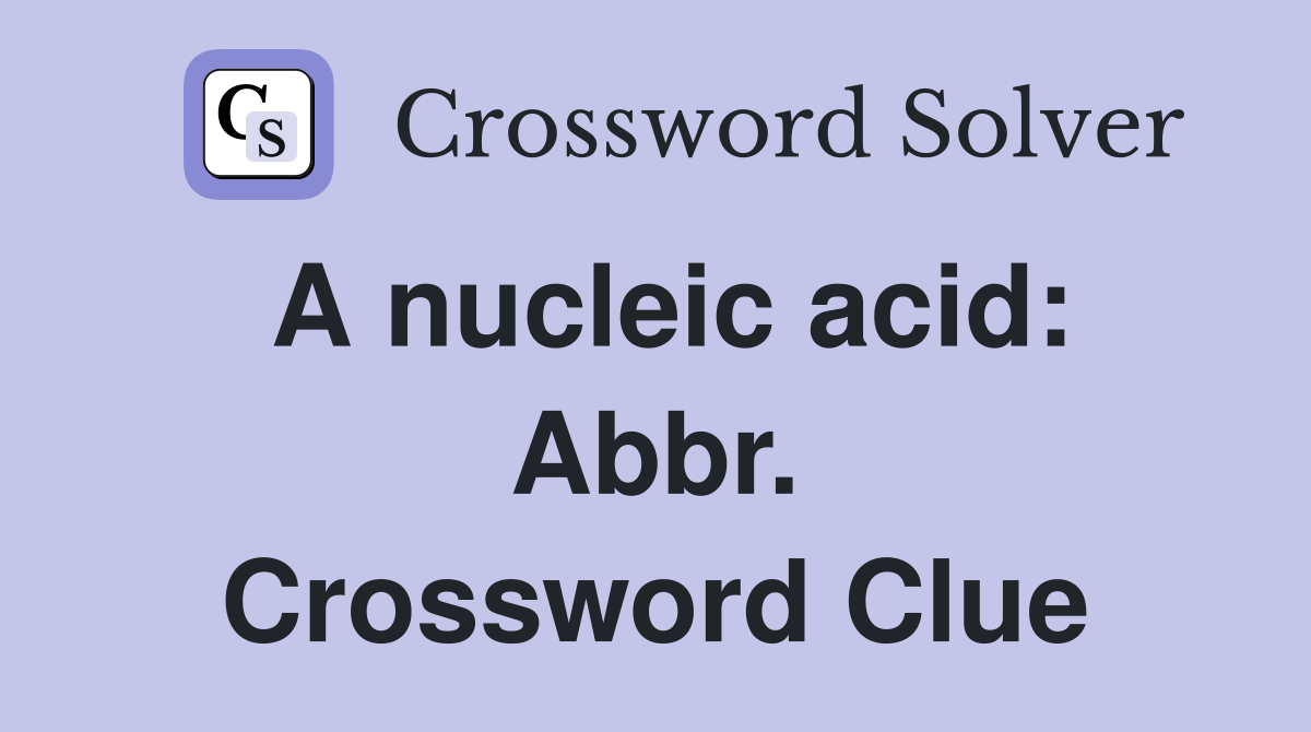 A nucleic acid: Abbr. Crossword Clue