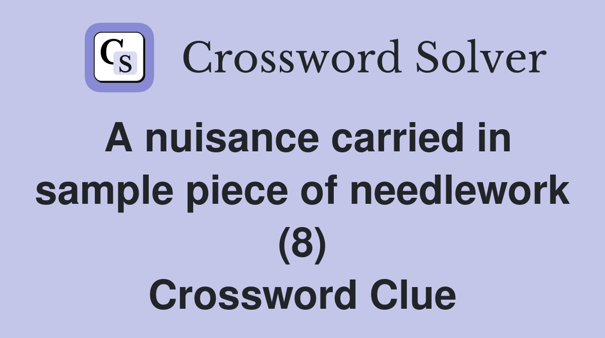 A nuisance carried in sample piece of needlework (8) Crossword Clue