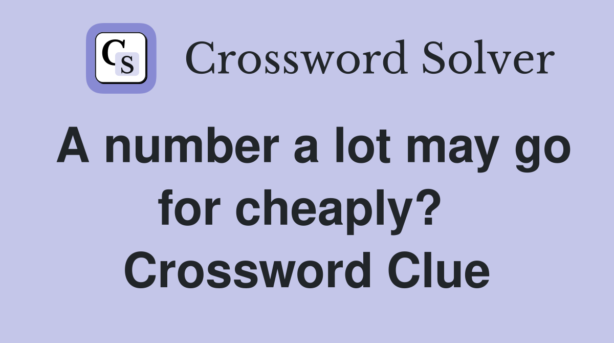 A number a lot may go for cheaply?  Crossword Clue