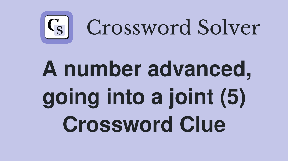 A number advanced, going into a joint (5) Crossword Clue