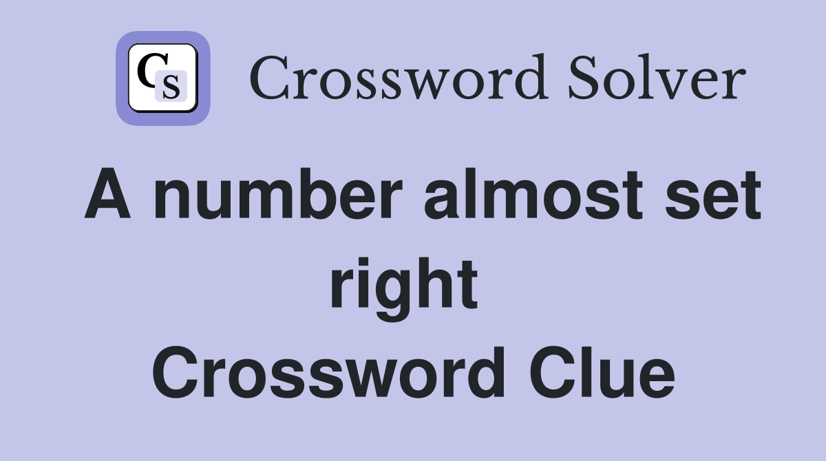 A number almost set right  Crossword Clue