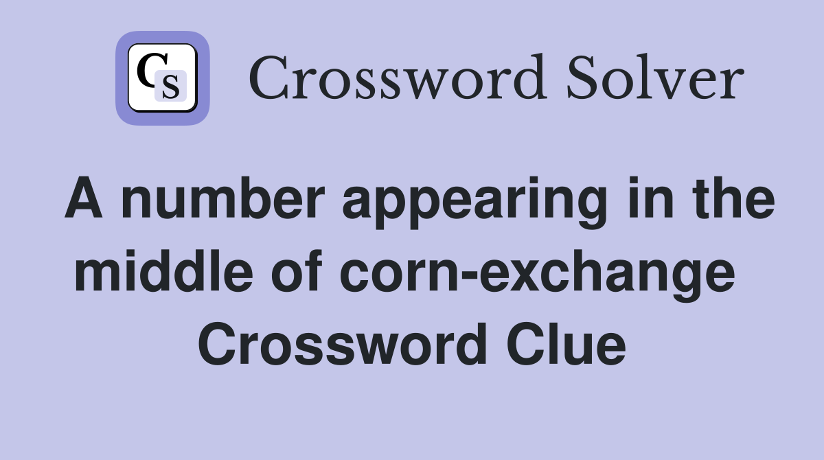 A number appearing in the middle of corn-exchange  Crossword Clue