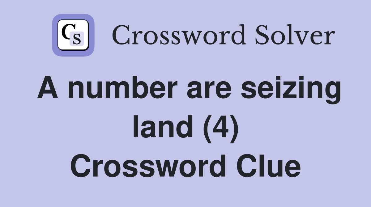 A number are seizing land (4) Crossword Clue