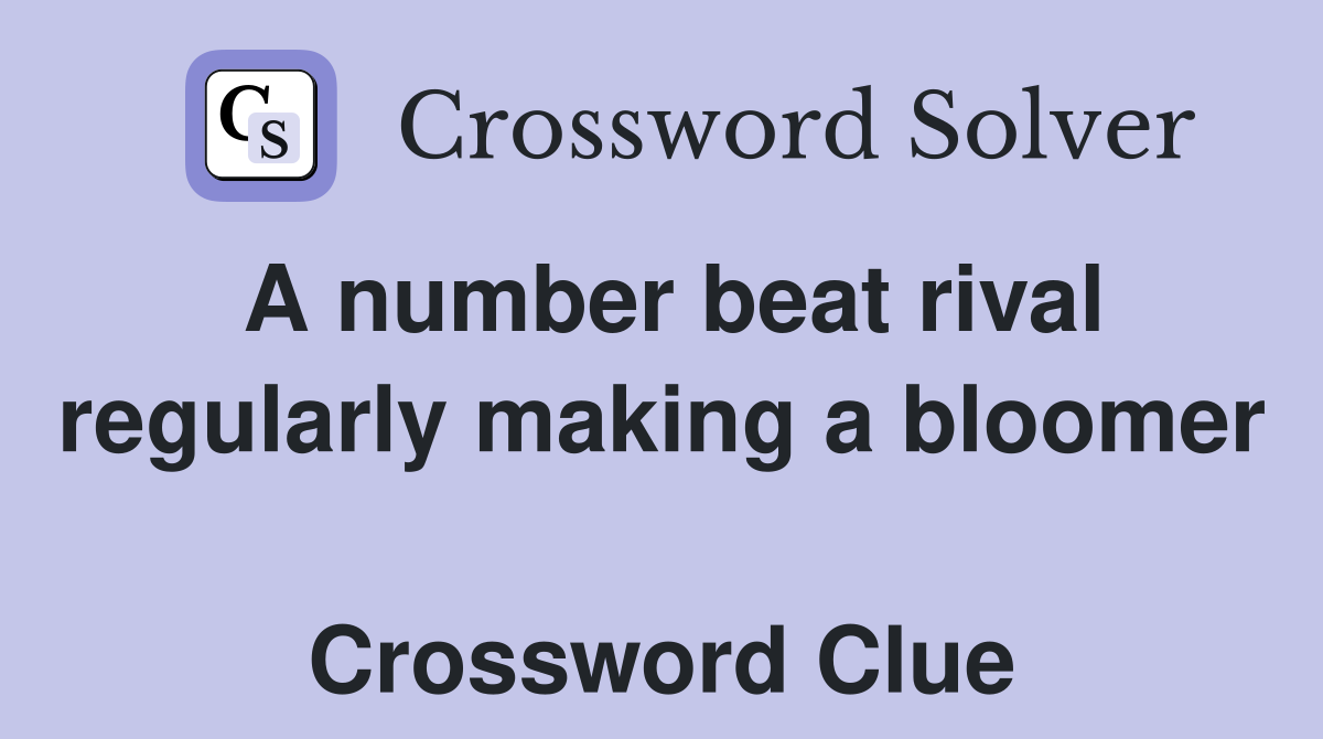 A number beat rival regularly making a bloomer  Crossword Clue