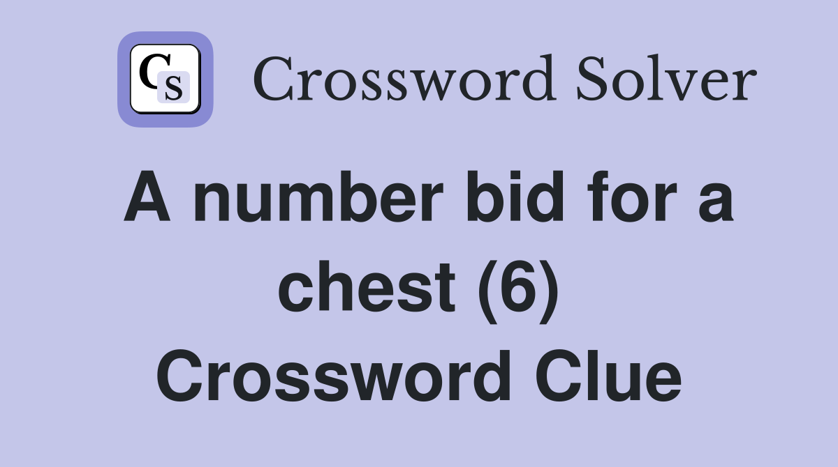 A number bid for a chest (6) Crossword Clue
