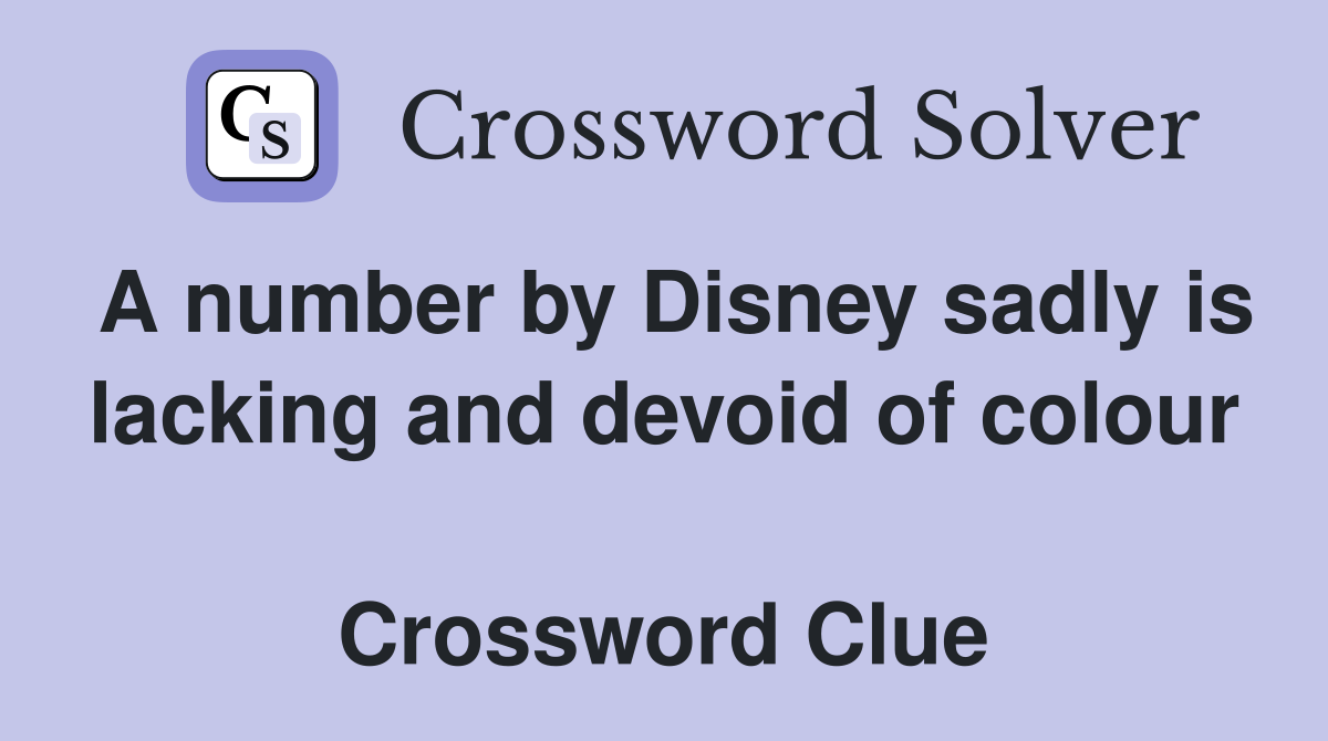 A number by Disney sadly is lacking and devoid of colour  Crossword Clue