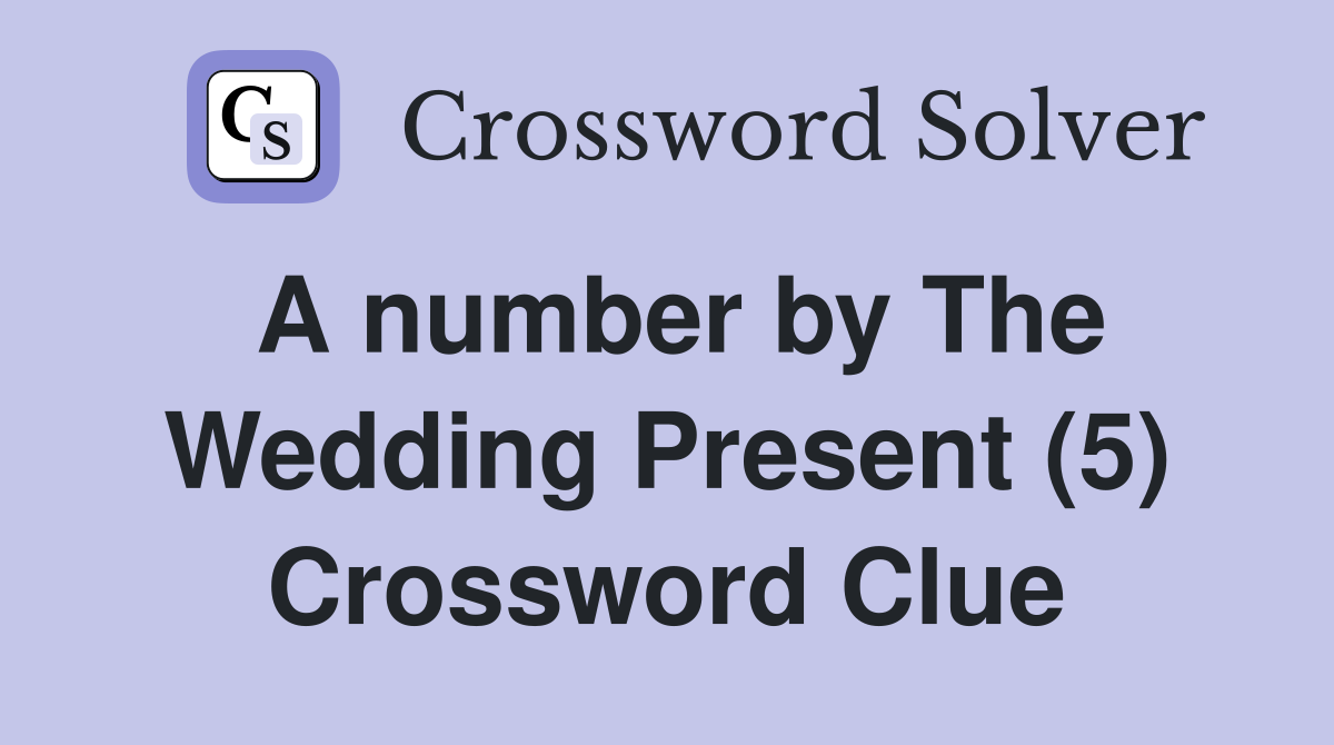 A number by The Wedding Present (5) Crossword Clue