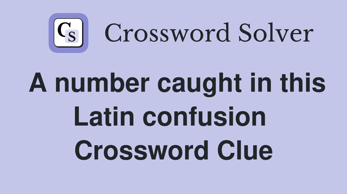 A number caught in this Latin confusion  Crossword Clue