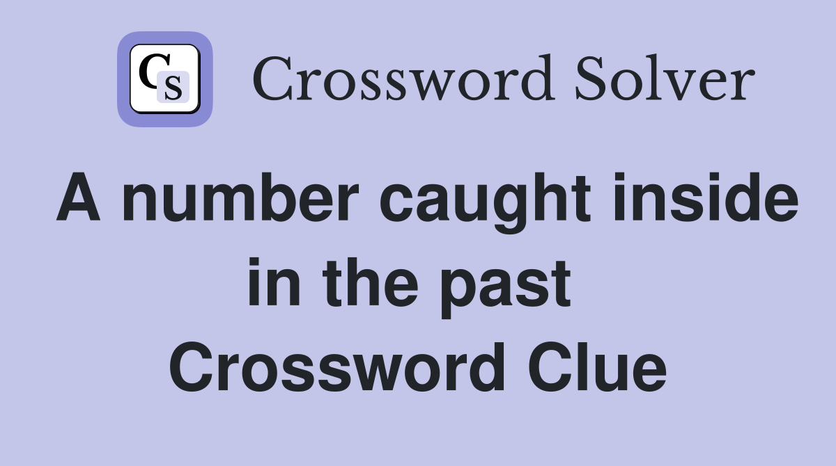 A number caught inside in the past  Crossword Clue