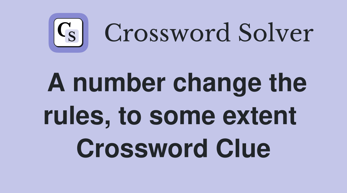 A number change the rules, to some extent  Crossword Clue