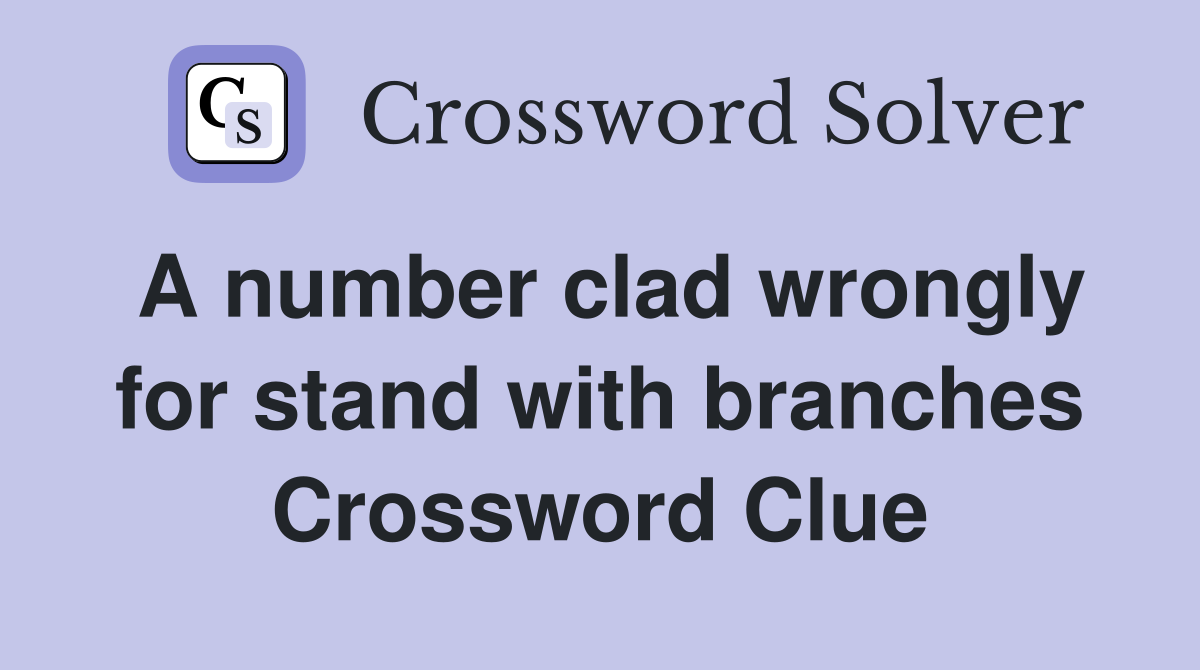 A number clad wrongly for stand with branches Crossword Clue
