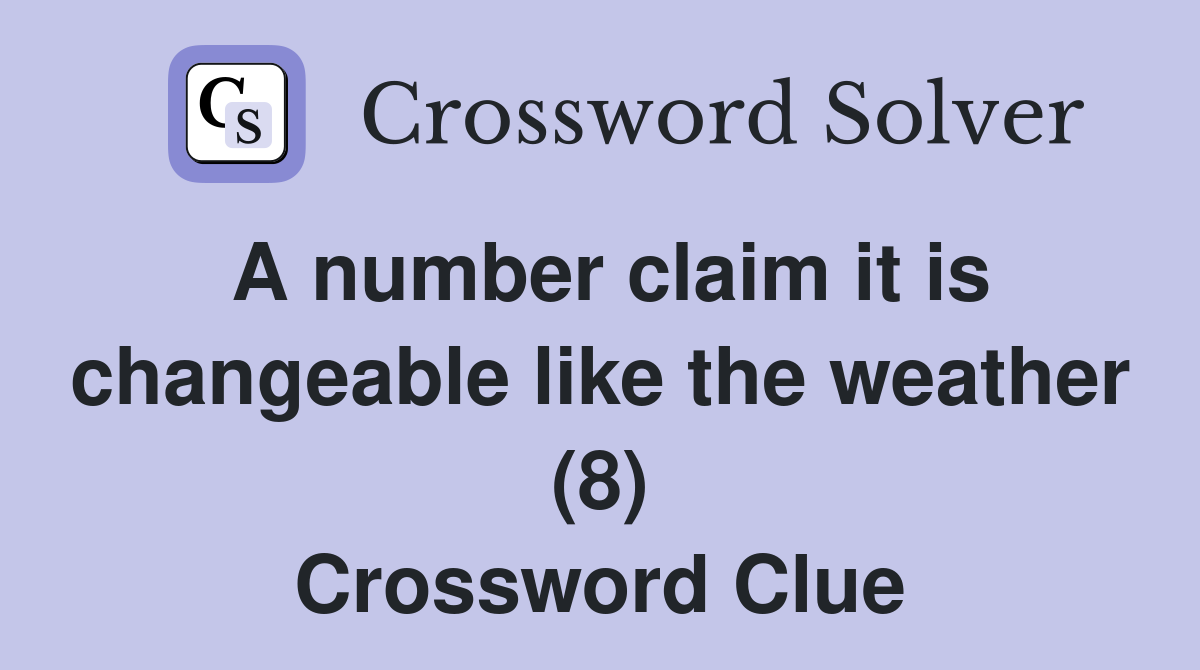 A number claim it is changeable like the weather (8) Crossword Clue
