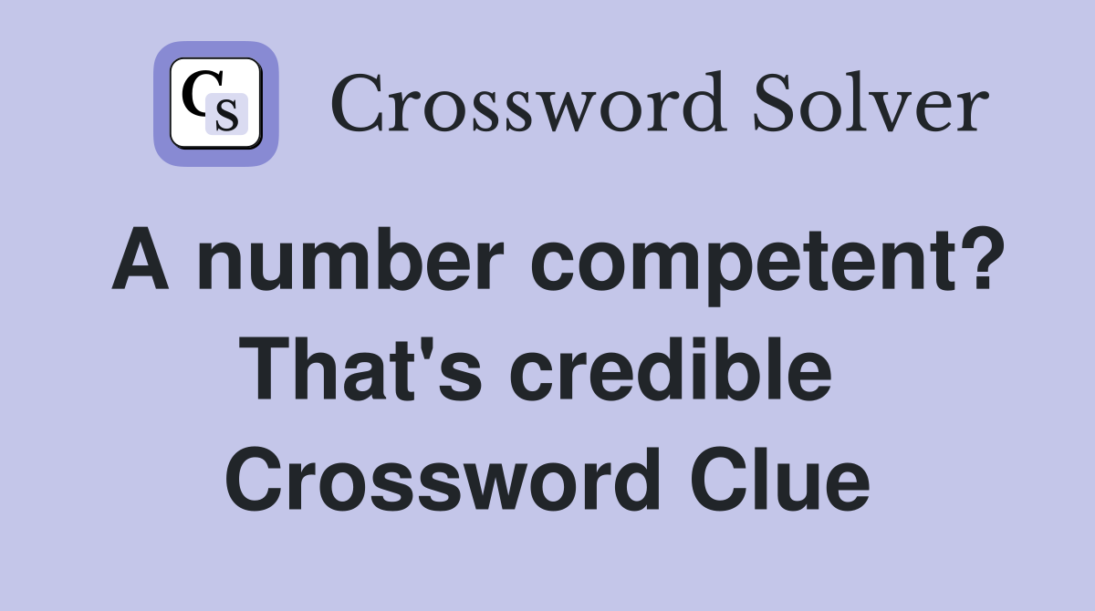 A number competent? That's credible  Crossword Clue
