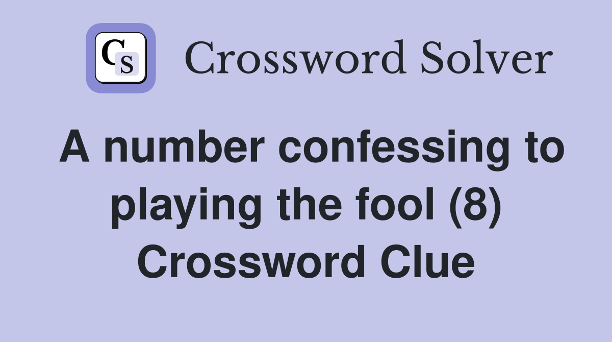 A number confessing to playing the fool (8) Crossword Clue