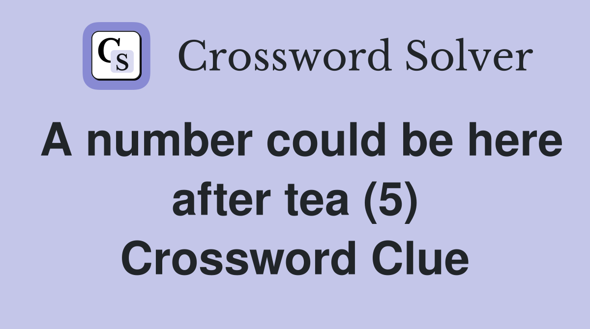 A number could be here after tea (5) Crossword Clue