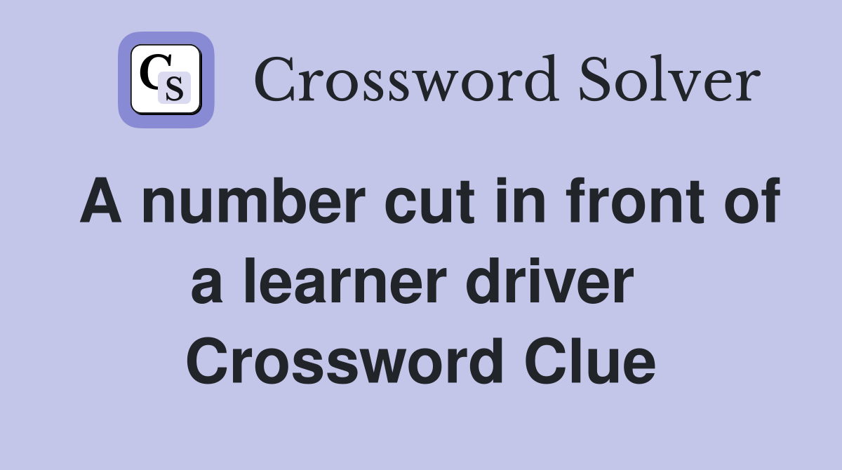 A number cut in front of a learner driver  Crossword Clue