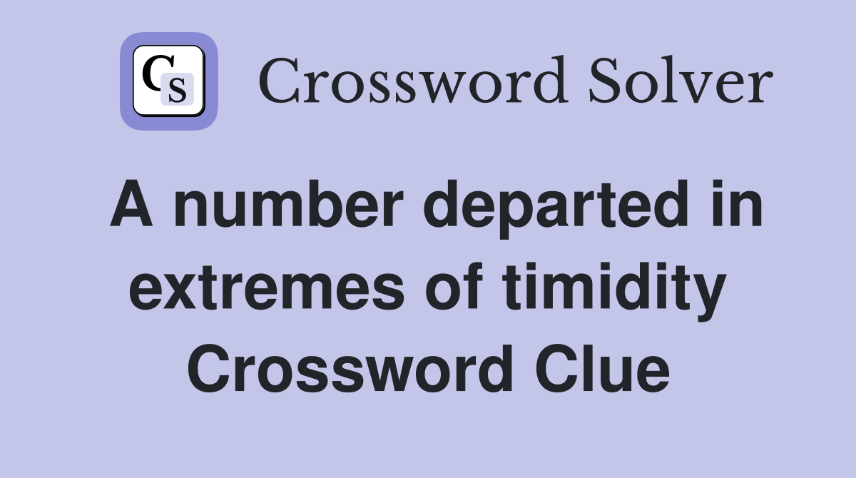 A number departed in extremes of timidity Crossword Clue