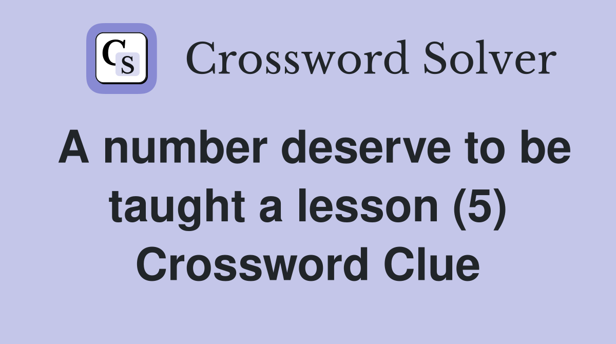 A number deserve to be taught a lesson (5) Crossword Clue