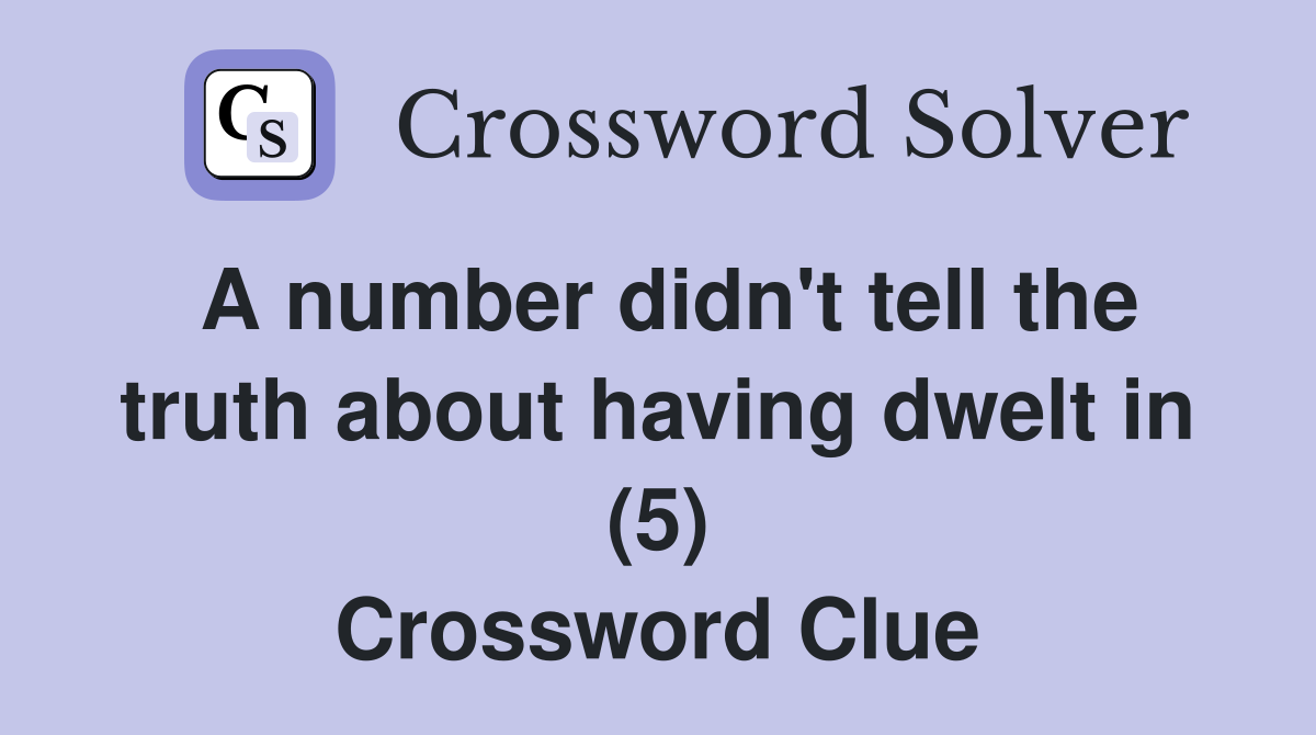 A number didn't tell the truth about having dwelt in (5) Crossword Clue