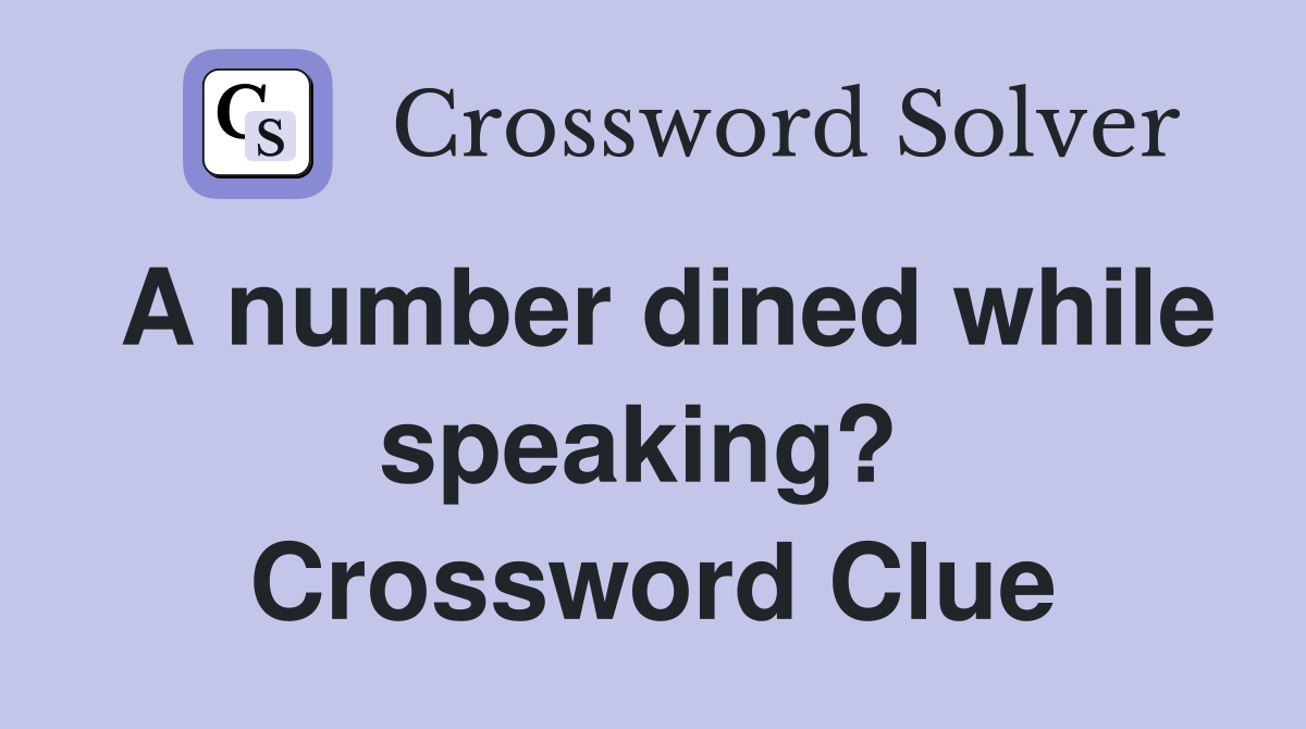A number dined while speaking?  Crossword Clue