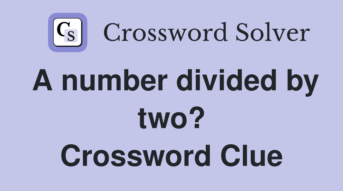 A number divided by two? Crossword Clue
