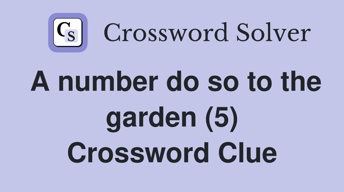 A number do so to the garden (5) Crossword Clue