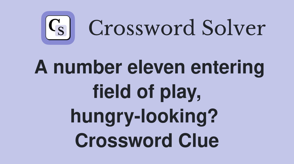 A number eleven entering field of play, hungry-looking?  Crossword Clue