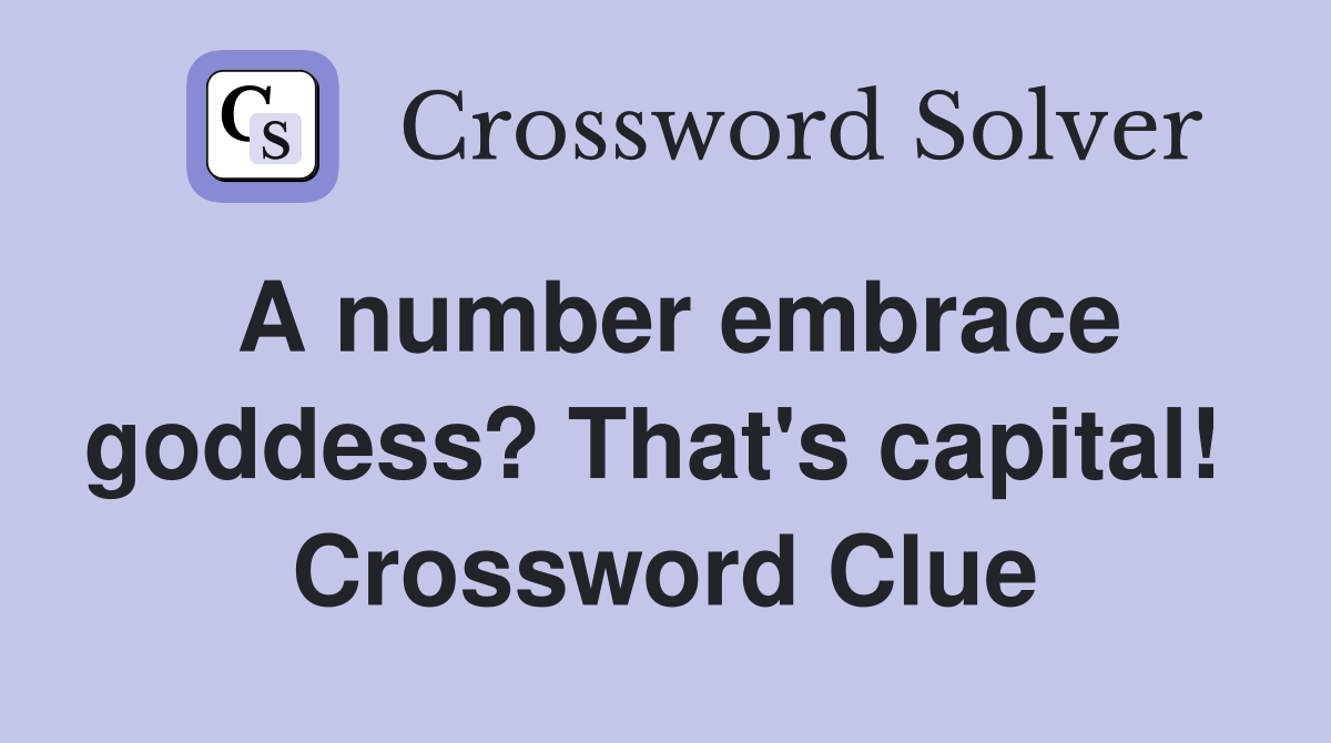 A number embrace goddess? That's capital!  Crossword Clue
