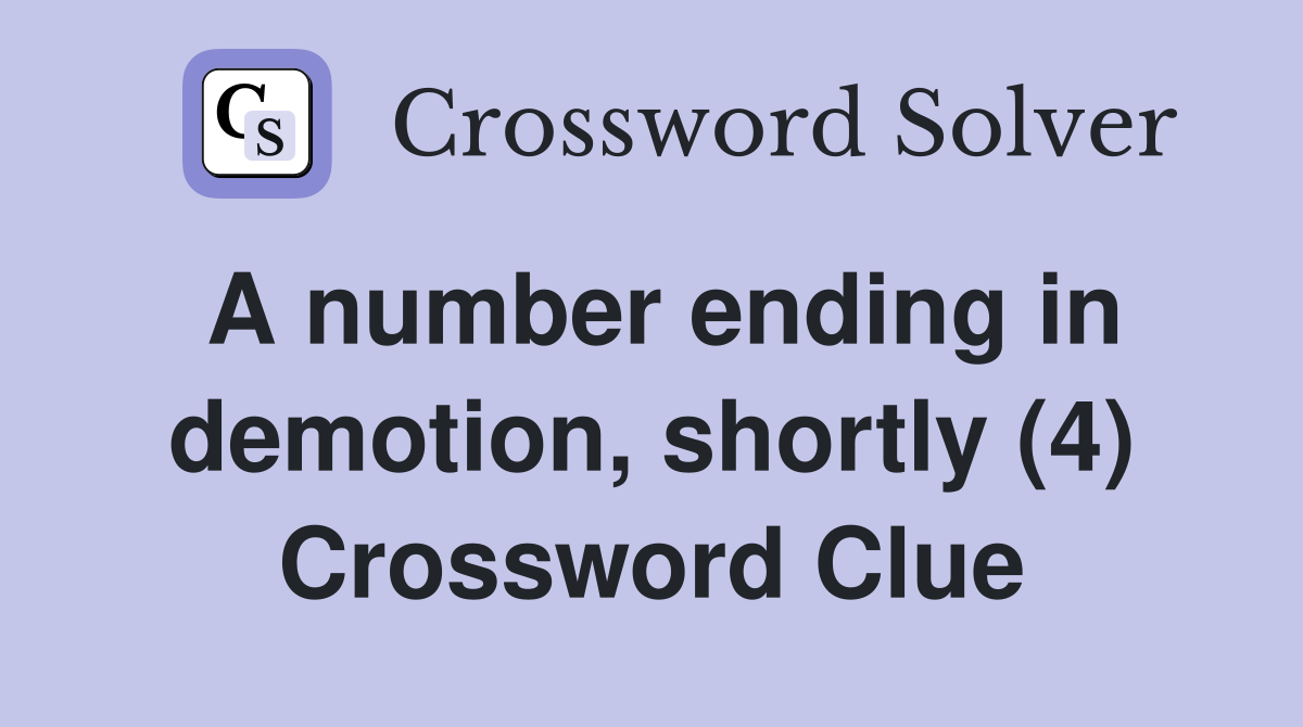 A number ending in demotion, shortly (4) Crossword Clue