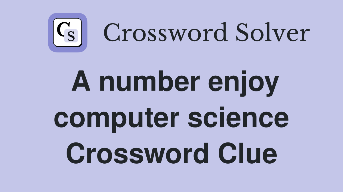 A number enjoy computer science Crossword Clue