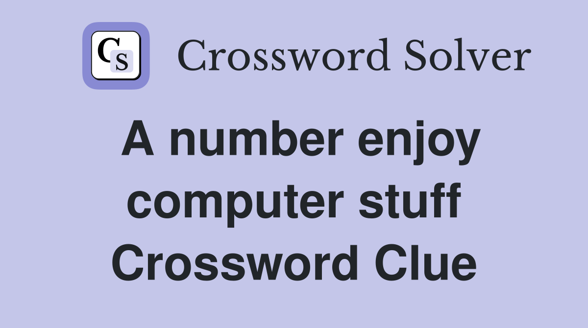 A number enjoy computer stuff Crossword Clue