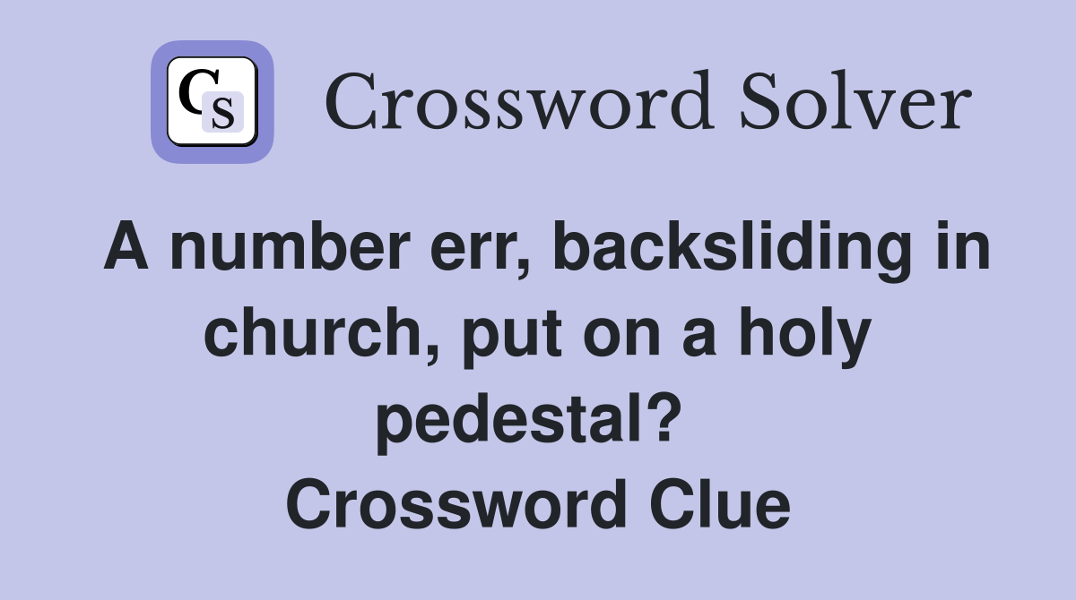A number err, backsliding in church, put on a holy pedestal?  Crossword Clue