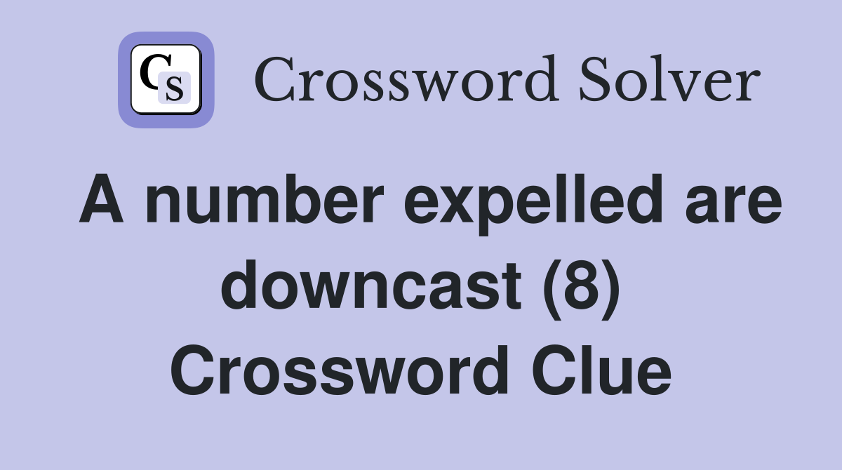 A number expelled are downcast (8) Crossword Clue