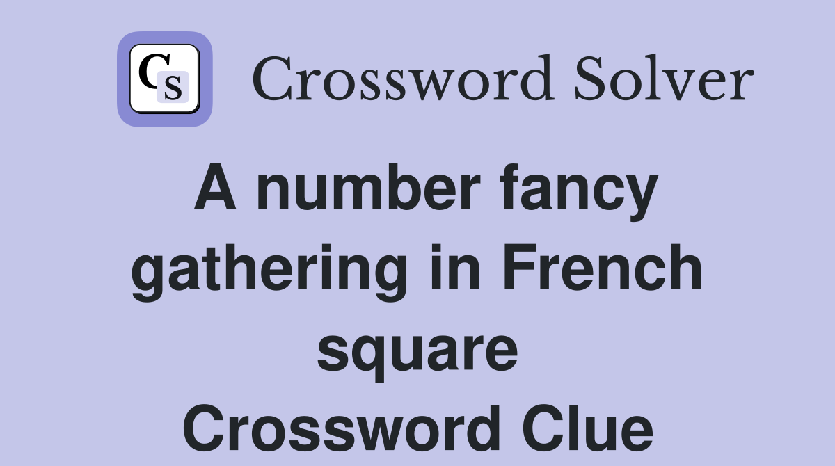 A number fancy gathering in French square Crossword Clue