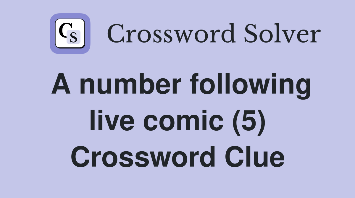 A number following live comic (5) Crossword Clue