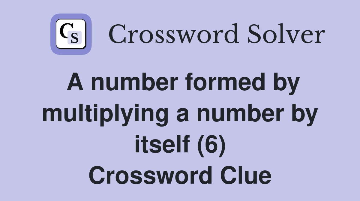 A number formed by multiplying a number by itself (6) Crossword Clue
