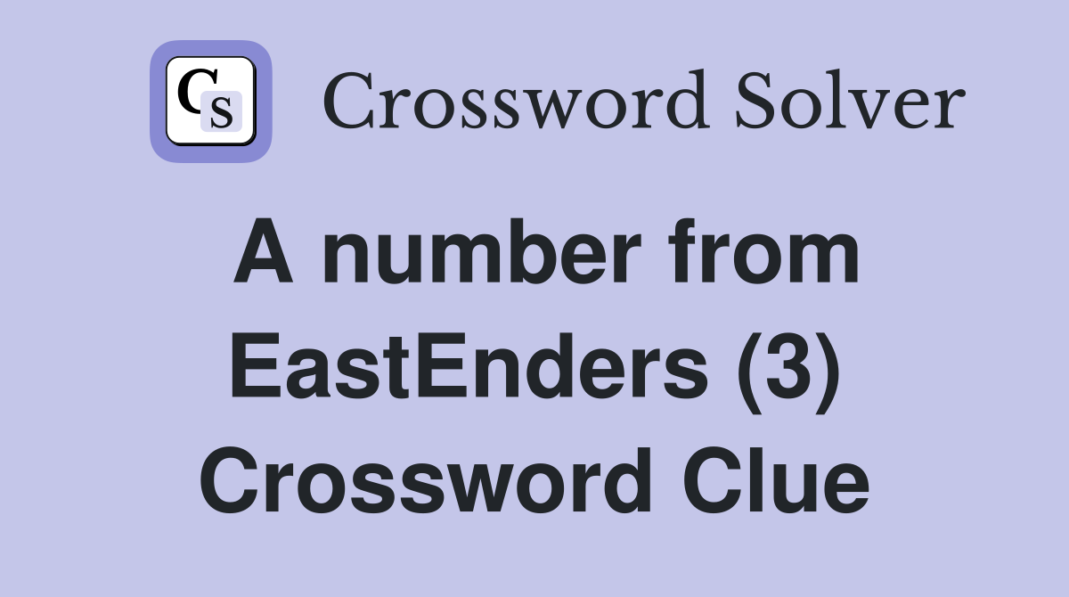 A number from EastEnders (3) Crossword Clue
