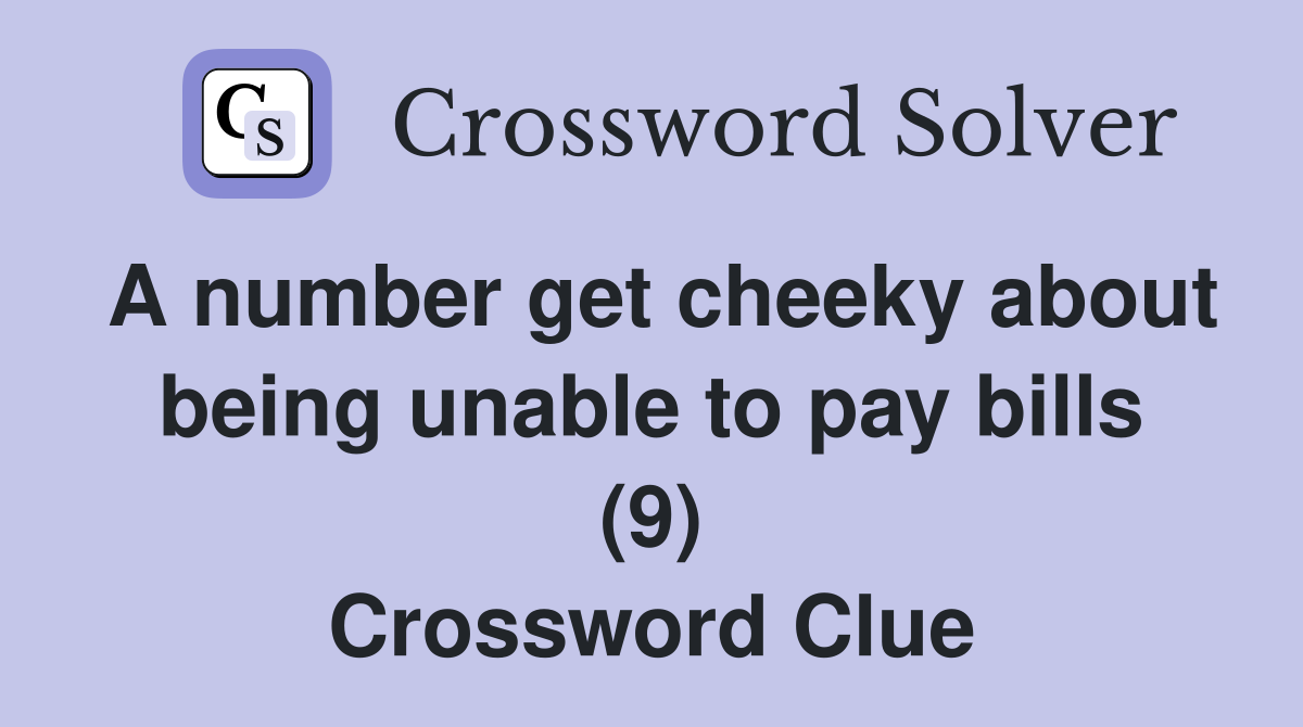A number get cheeky about being unable to pay bills (9) Crossword Clue