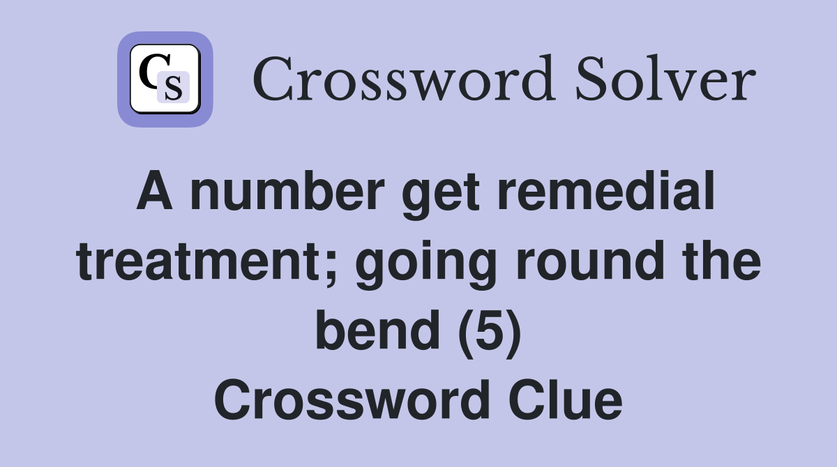 A number get remedial treatment; going round the bend (5) Crossword Clue